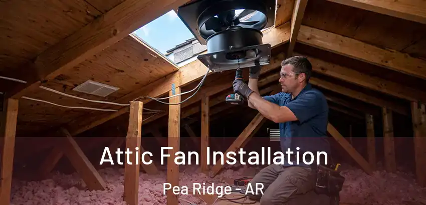  Attic Fan Installation Pea Ridge - AR