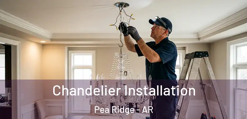 Chandelier Installation Pea Ridge - AR