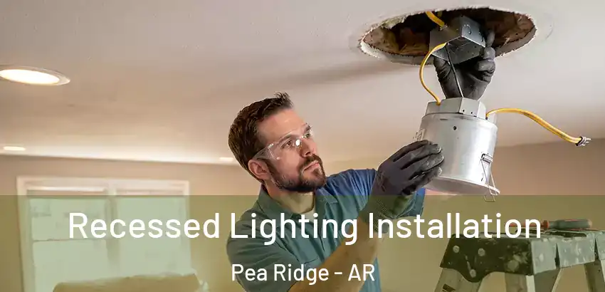  Recessed Lighting Installation Pea Ridge - AR